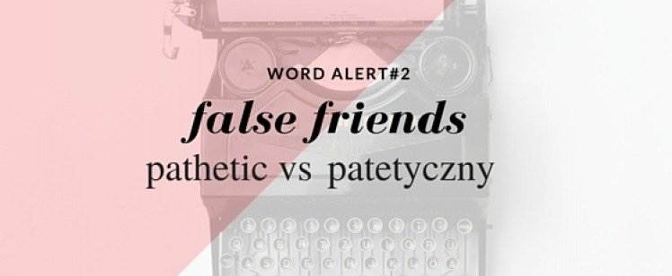 Pathetic does not mean ‘patetyczny’